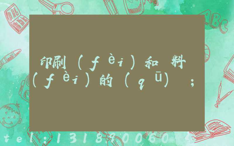 印刷費(fèi)和資料費(fèi)的區(qū)別