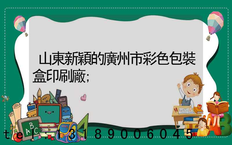 山東新穎的廣州市彩色包裝盒印刷廠