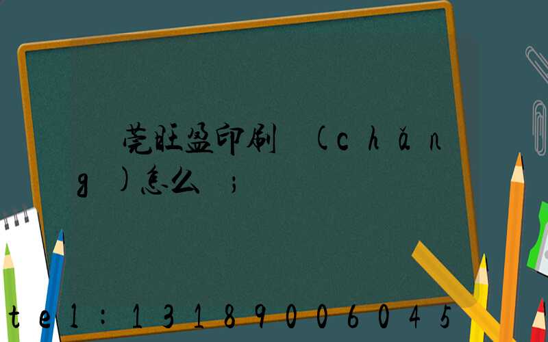 東莞旺盈印刷廠(chǎng)怎么樣