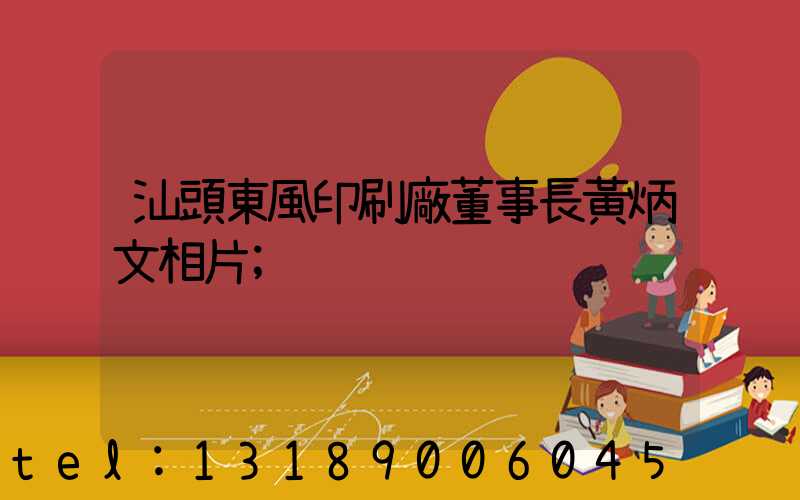 汕頭東風印刷廠董事長黃炳文相片